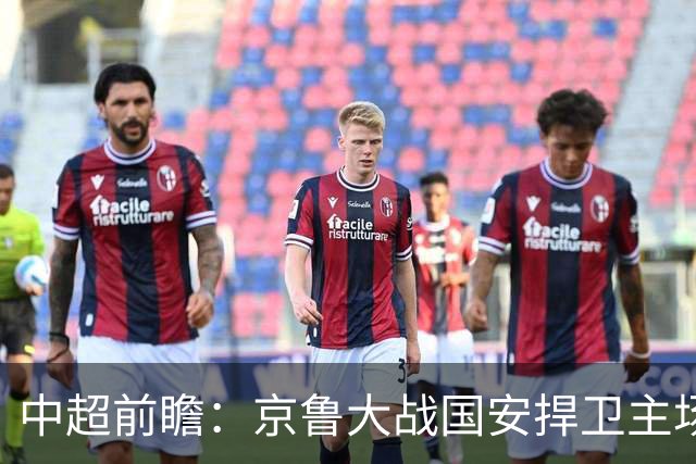 中超前瞻：京鲁大战国安捍卫主场不败 申花乘胜追击