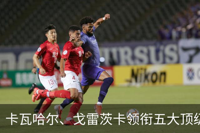 卡瓦哈尔、戈雷茨卡领衔五大顶级自由身，曼联中场迎来补强契机