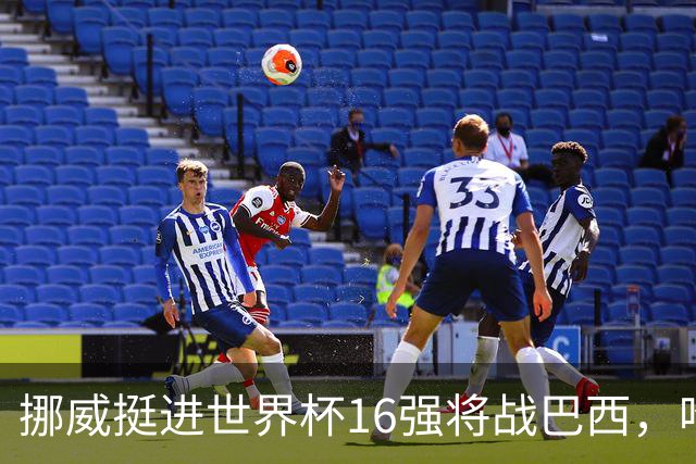挪威挺进世界杯16强将战巴西，哈兰德发声
