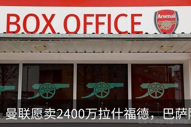 曼联愿卖2400万拉什福德，巴萨除外！曝其世界杯努力进球仍为吸引巴萨