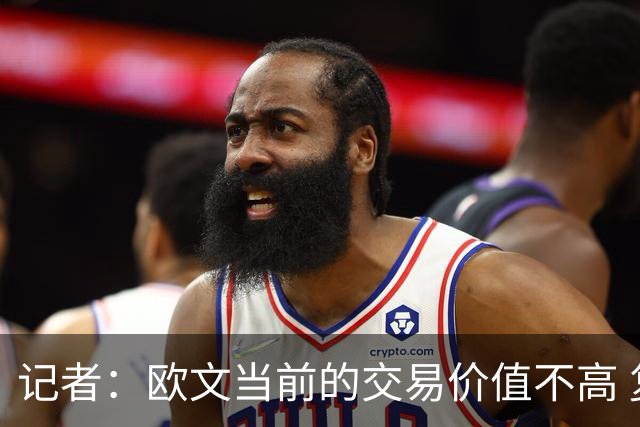 记者：欧文当前的交易价值不高 复出后或许提高但也可能继续降低